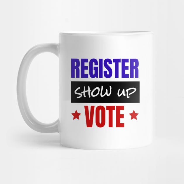 Register Show Up Vote, Vote, Election 2020, Get Out The Vote by NooHringShop